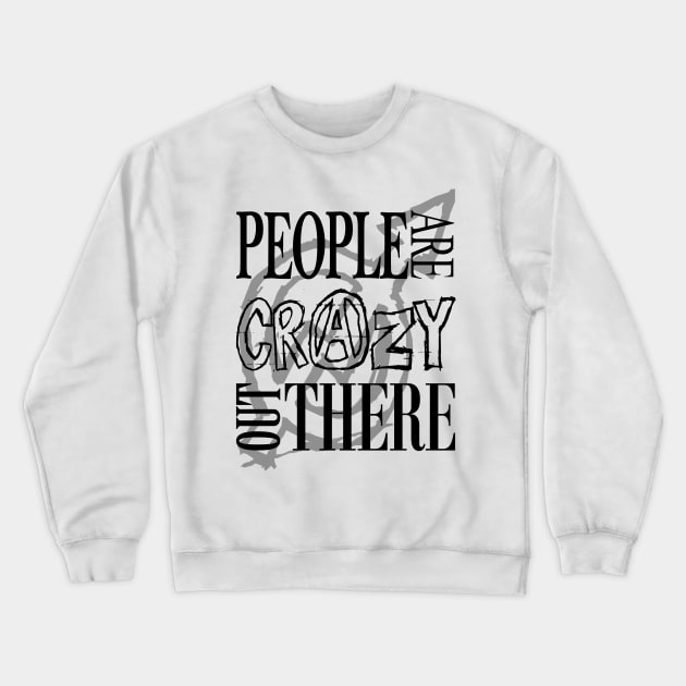 People are Crazy out There Crewneck Sweatshirt by MarceloMoretti90